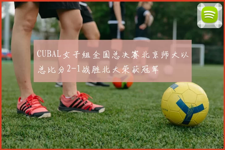 CUBAL女子组全国总决赛北京师大以总比分2-1战胜北大荣获冠军