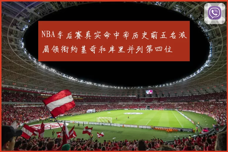 NBA季后赛真实命中率历史前五名浓眉领衔约基奇和库里并列第四位